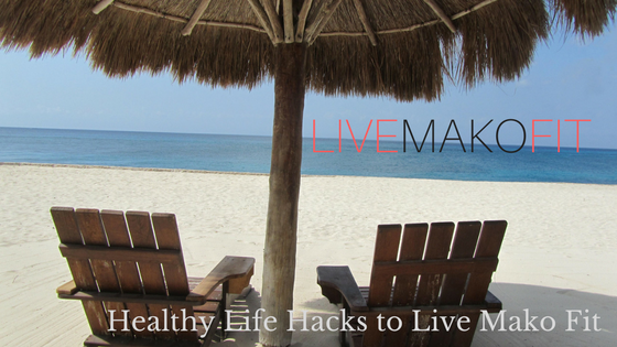 Healthy Life Hacks to Live Mako Fit